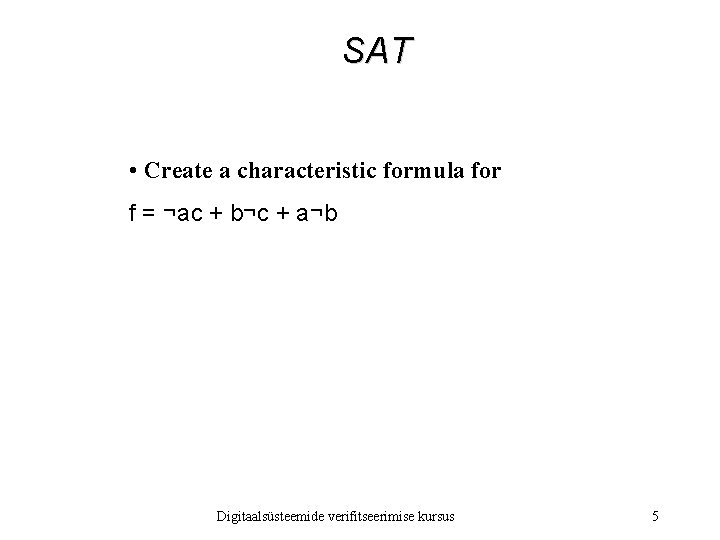 SAT • Create a characteristic formula for f = ¬ac + b¬c + a¬b