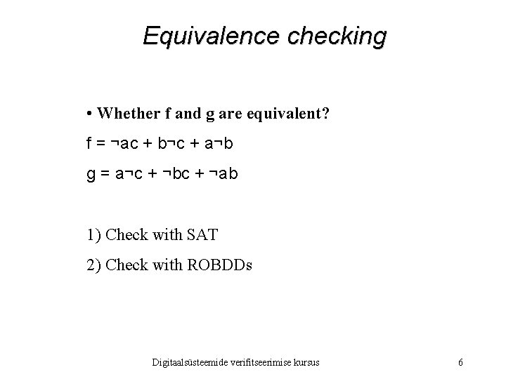 Equivalence checking • Whether f and g are equivalent? f = ¬ac + b¬c