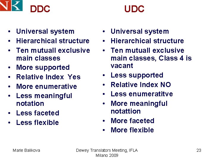 DDC UDC • Universal system • Hierarchical structure • Ten mutuall exclusive main classes