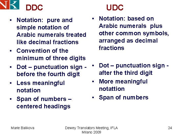 DDC UDC • Notation: pure and simple notation of Arabic numerals treated like decimal