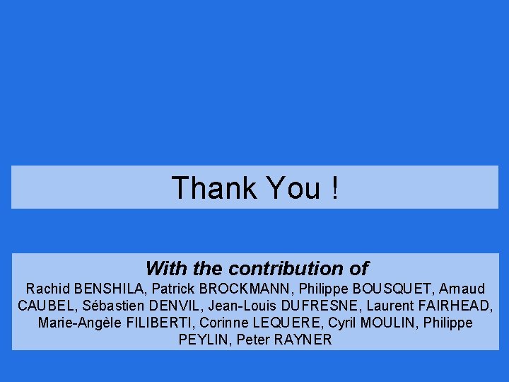 Thank You ! With the contribution of Rachid BENSHILA, Patrick BROCKMANN, Philippe BOUSQUET, Arnaud