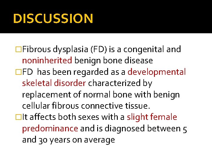 DISCUSSION �Fibrous dysplasia (FD) is a congenital and noninherited benign bone disease �FD has