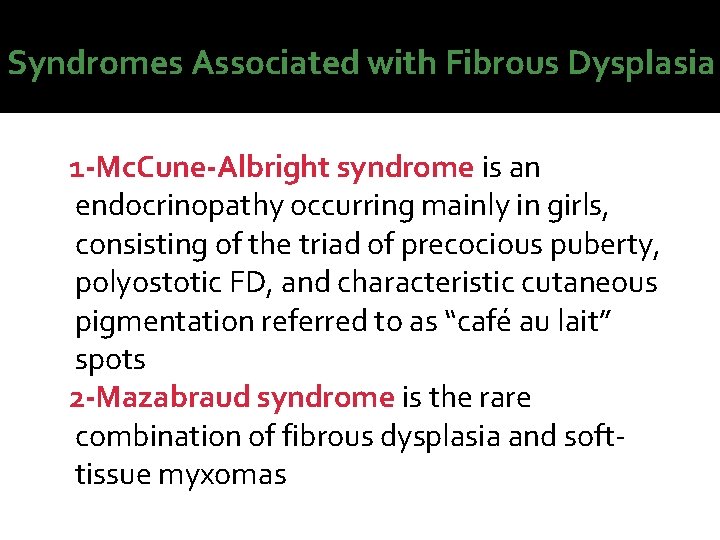 Syndromes Associated with Fibrous Dysplasia 1 -Mc. Cune-Albright syndrome is an endocrinopathy occurring mainly