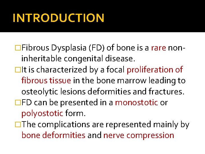 INTRODUCTION �Fibrous Dysplasia (FD) of bone is a rare non- inheritable congenital disease. �It