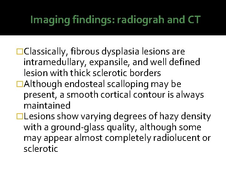 Imaging findings: radiograh and CT �Classically, fibrous dysplasia lesions are intramedullary, expansile, and well