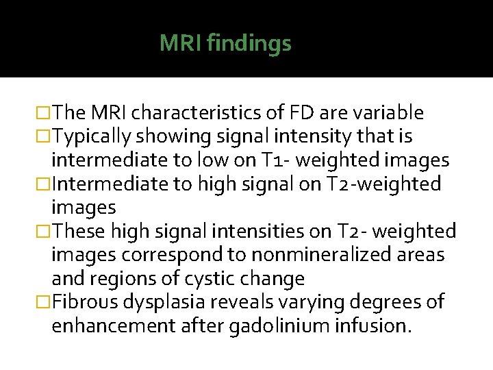 MRI findings �The MRI characteristics of FD are variable �Typically showing signal intensity that