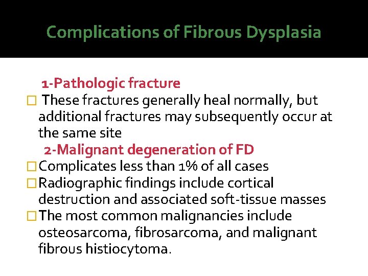 Complications of Fibrous Dysplasia 1 -Pathologic fracture � These fractures generally heal normally, but