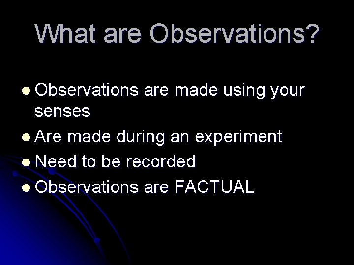 What are Observations? l Observations are made using your senses l Are made during What are Observations? l Observations are made using your senses l Are made during