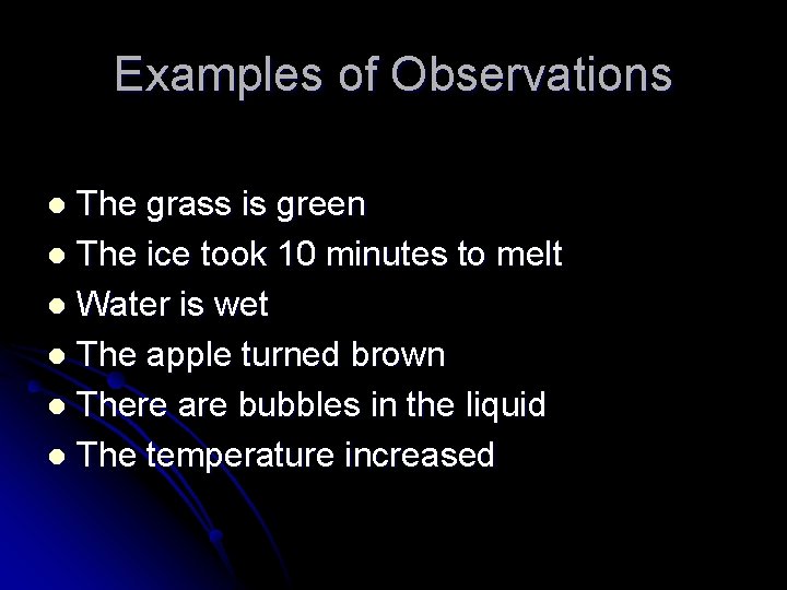 Examples of Observations The grass is green l The ice took 10 minutes to