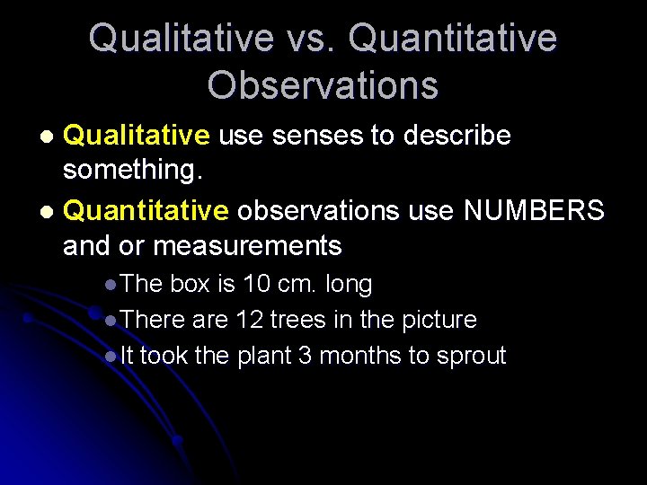 Qualitative vs. Quantitative Observations Qualitative use senses to describe something. l Quantitative observations use