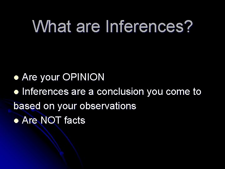What are Inferences? Are your OPINION l Inferences are a conclusion you come to