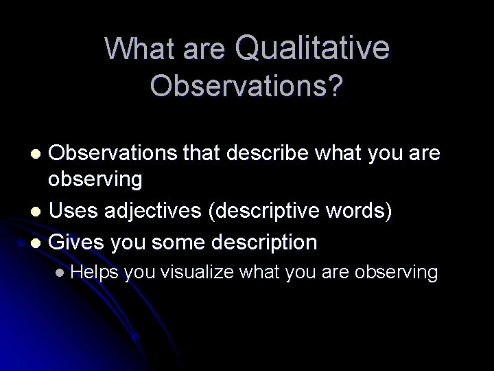 What are Qualitative Observations? Observations that describe what you are observing l Uses adjectives