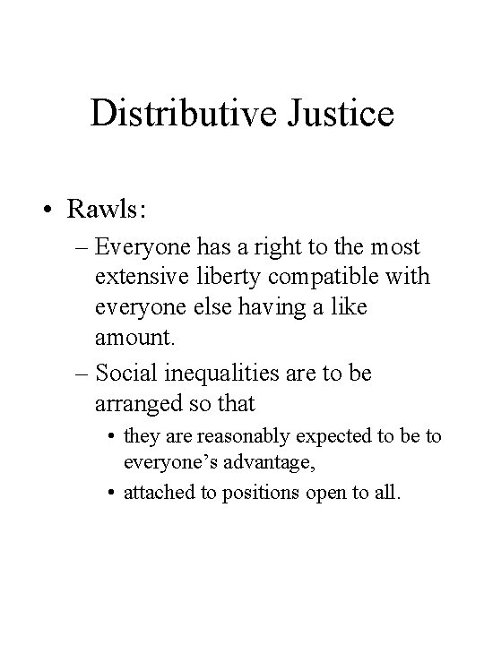 Distributive Justice • Rawls: – Everyone has a right to the most extensive liberty