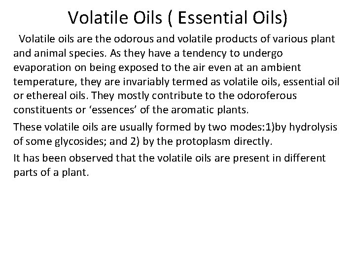 Volatile Oils ( Essential Oils) Volatile oils are the odorous and volatile products of