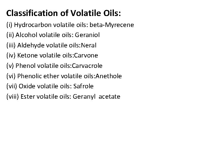 Classification of Volatile Oils: (i) Hydrocarbon volatile oils: beta-Myrecene (ii) Alcohol volatile oils: Geraniol