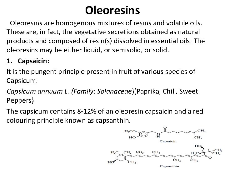 Oleoresins are homogenous mixtures of resins and volatile oils. These are, in fact, the