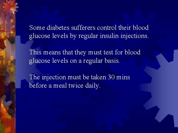 Some diabetes sufferers control their blood glucose levels by regular insulin injections. This means
