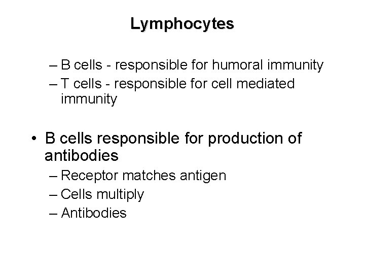 Lymphocytes – B cells - responsible for humoral immunity – T cells - responsible