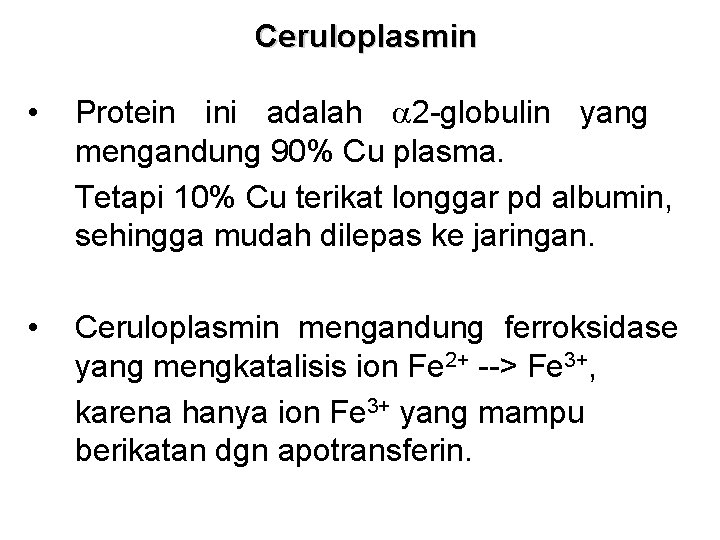 Ceruloplasmin • Protein ini adalah a 2 -globulin yang mengandung 90% Cu plasma. Tetapi