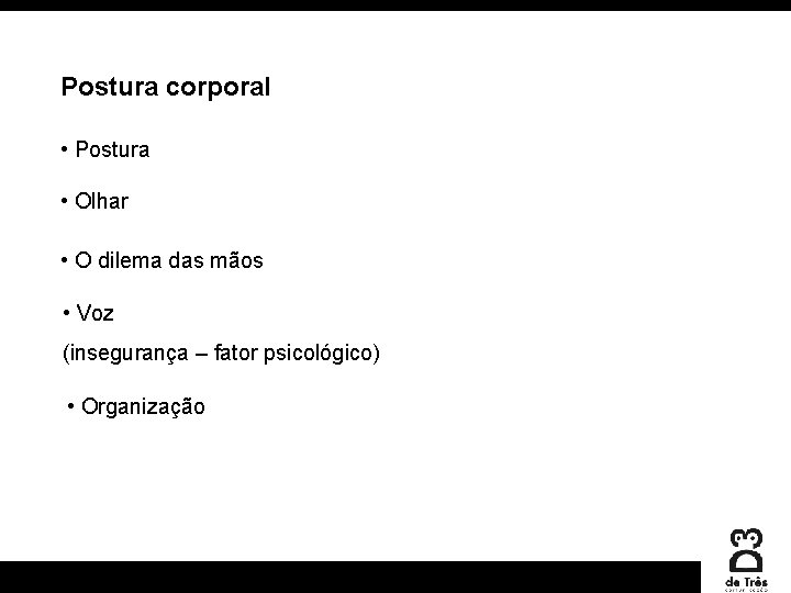 Postura corporal • Postura • Olhar • O dilema das mãos • Voz (insegurança
