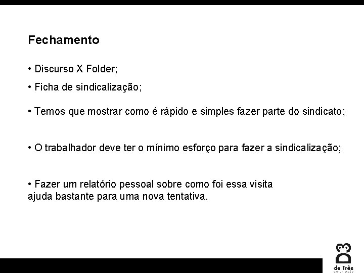 Fechamento • Discurso X Folder; • Ficha de sindicalização; • Temos que mostrar como