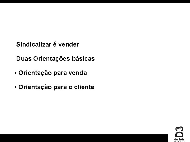 Sindicalizar é vender Duas Orientações básicas • Orientação para venda • Orientação para o