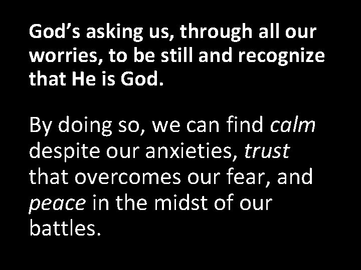 God’s asking us, through all our worries, to be still and recognize that He