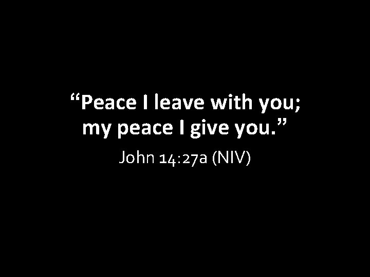 “Peace I leave with you; my peace I give you. ” John 14: 27