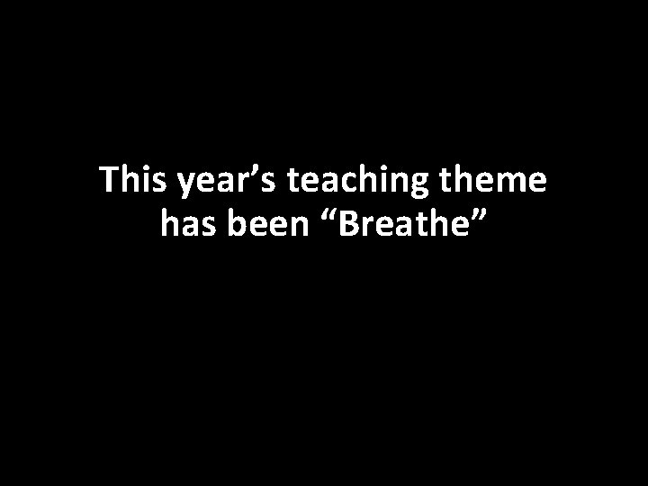 This year’s teaching theme has been “Breathe” 