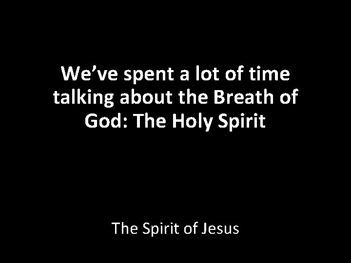 We’ve spent a lot of time talking about the Breath of God: The Holy