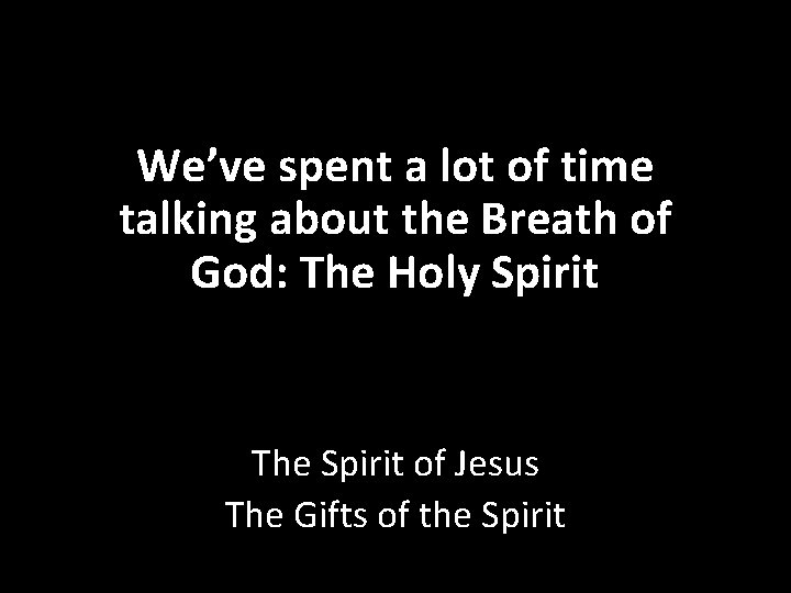 We’ve spent a lot of time talking about the Breath of God: The Holy