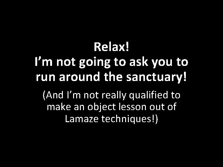 Relax! I’m not going to ask you to run around the sanctuary! (And I’m