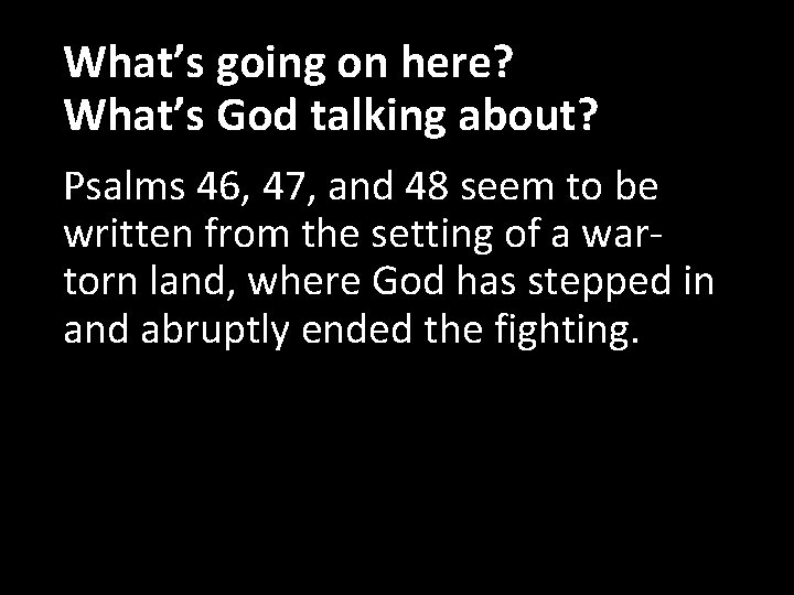 What’s going on here? What’s God talking about? Psalms 46, 47, and 48 seem
