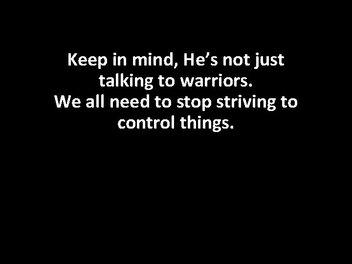 Keep in mind, He’s not just talking to warriors. We all need to stop