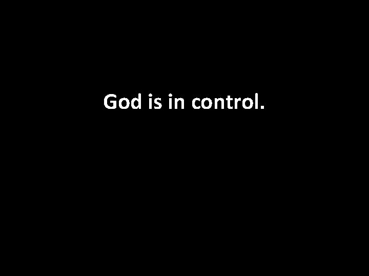 God is in control. 