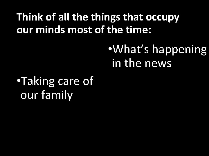 Think of all the things that occupy our minds most of the time: •