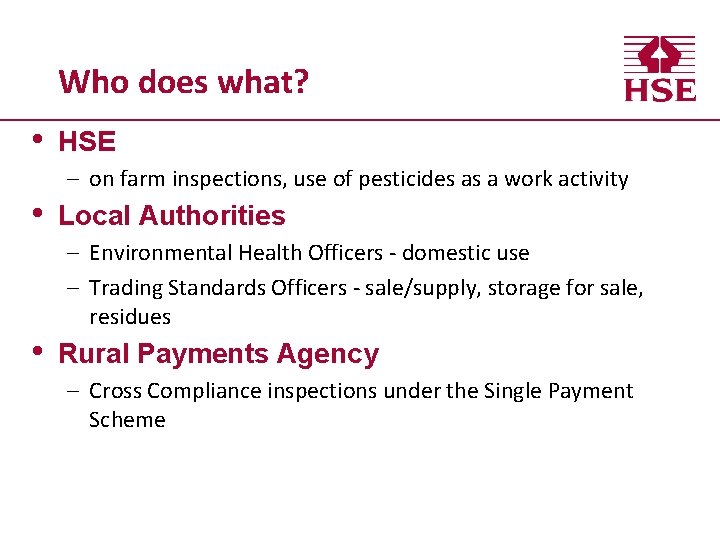 Who does what? • • • HSE – on farm inspections, use of pesticides