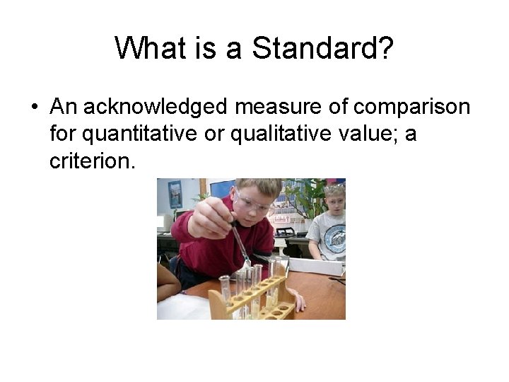 What is a Standard? • An acknowledged measure of comparison for quantitative or qualitative