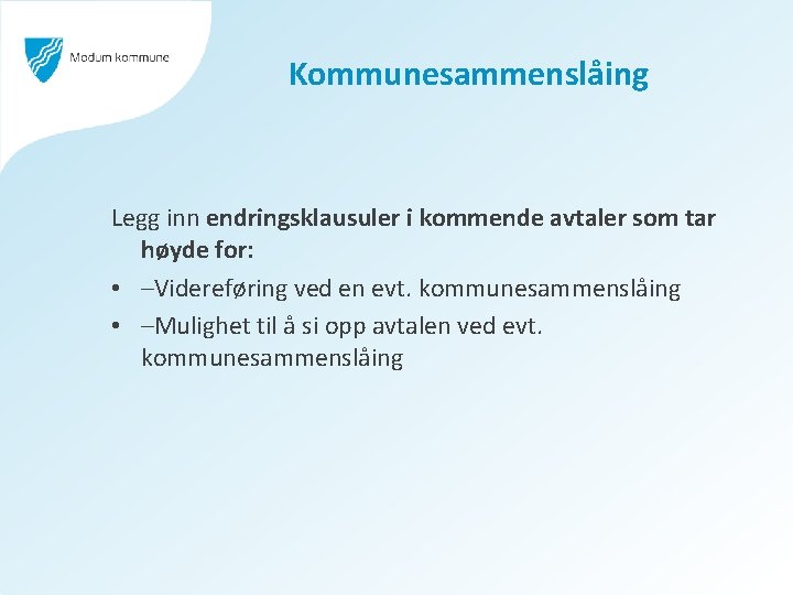 Kommunesammenslåing Legg inn endringsklausuler i kommende avtaler som tar høyde for: • –Videreføring ved