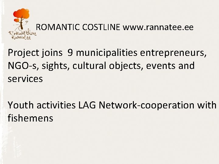  ROMANTIC COSTLINE www. rannatee. ee Project joins 9 municipalities entrepreneurs, NGO-s, sights, cultural