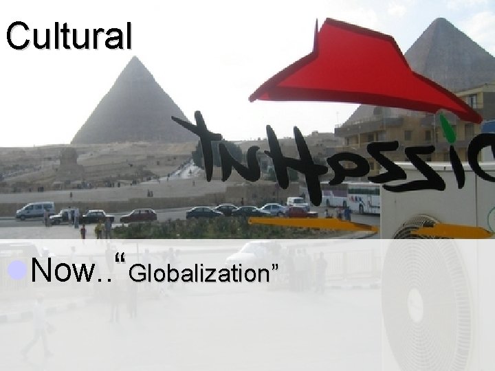 Cultural l. Now. . “Globalization” 