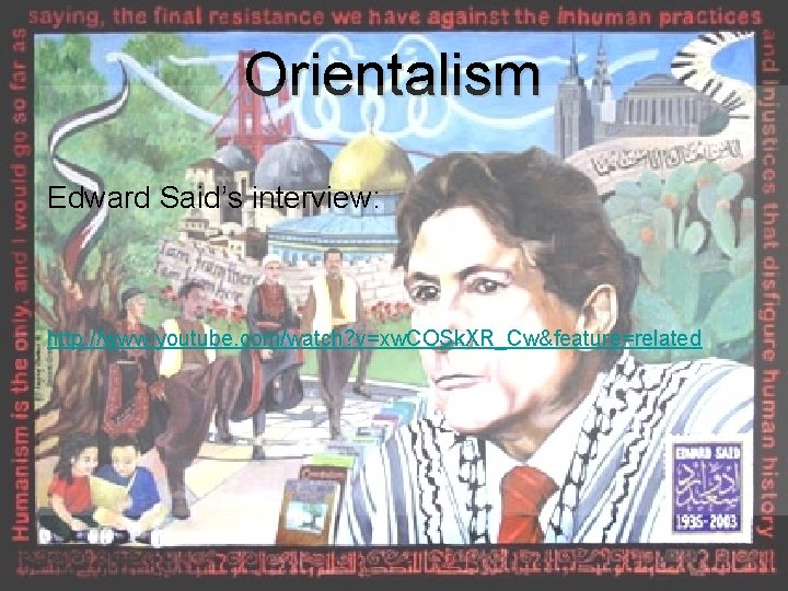 Orientalism Edward Said’s interview: http: //www. youtube. com/watch? v=xw. COSk. XR_Cw&feature=related 