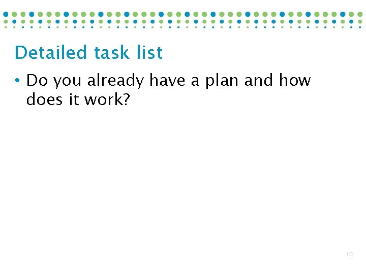 Detailed task list • Do you already have a plan and how does it