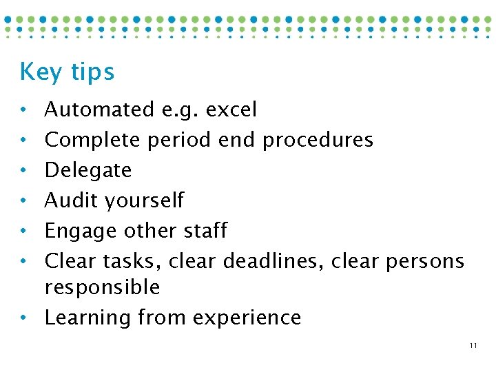 Key tips Automated e. g. excel Complete period end procedures Delegate Audit yourself Engage