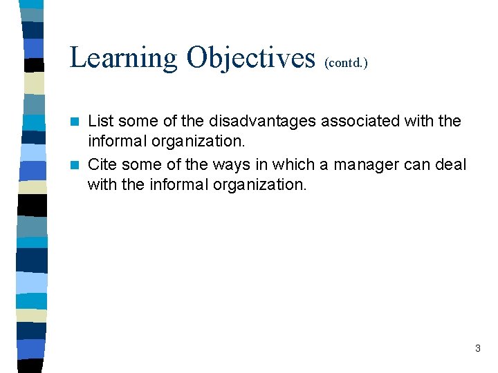 Learning Objectives (contd. ) List some of the disadvantages associated with the informal organization.