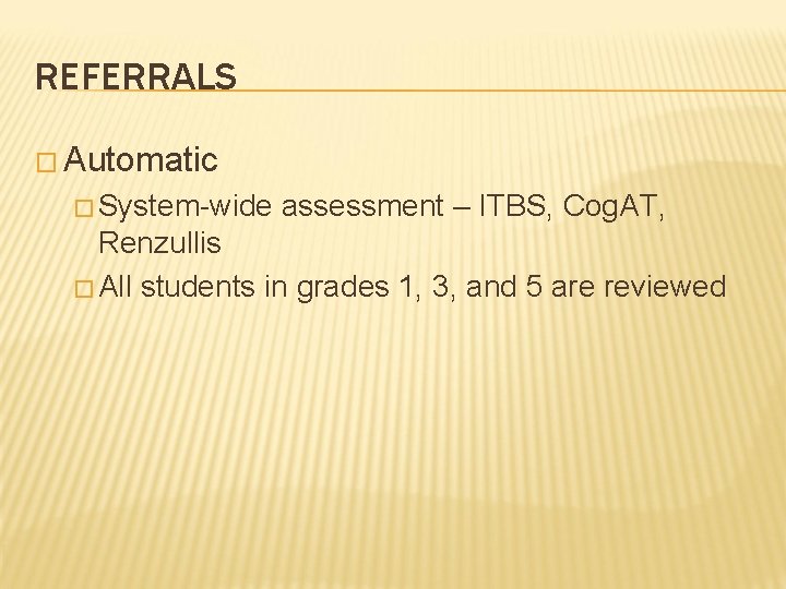 REFERRALS � Automatic � System-wide assessment – ITBS, Cog. AT, Renzullis � All students