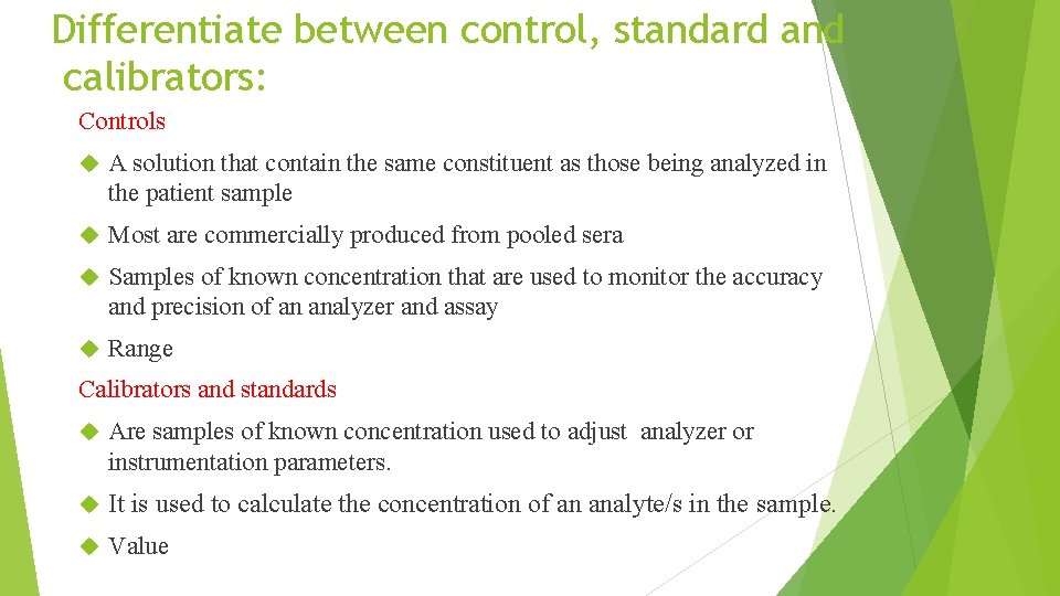 Differentiate between control, standard and calibrators: Controls A solution that contain the same constituent