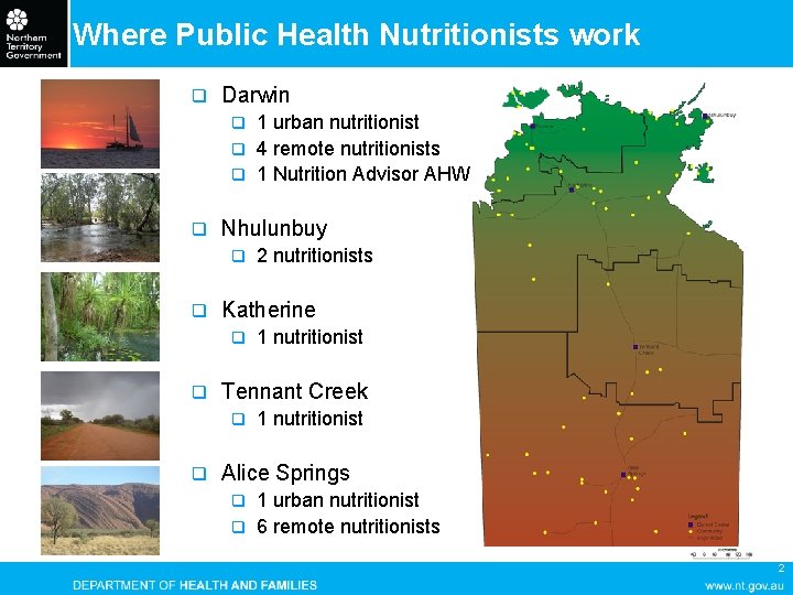 Where Public Health Nutritionists work q Darwin 1 urban nutritionist q 4 remote nutritionists