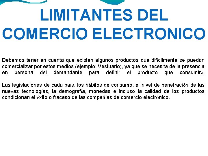 LIMITANTES DEL COMERCIO ELECTRONICO Debemos tener en cuenta que existen algunos productos que difícilmente