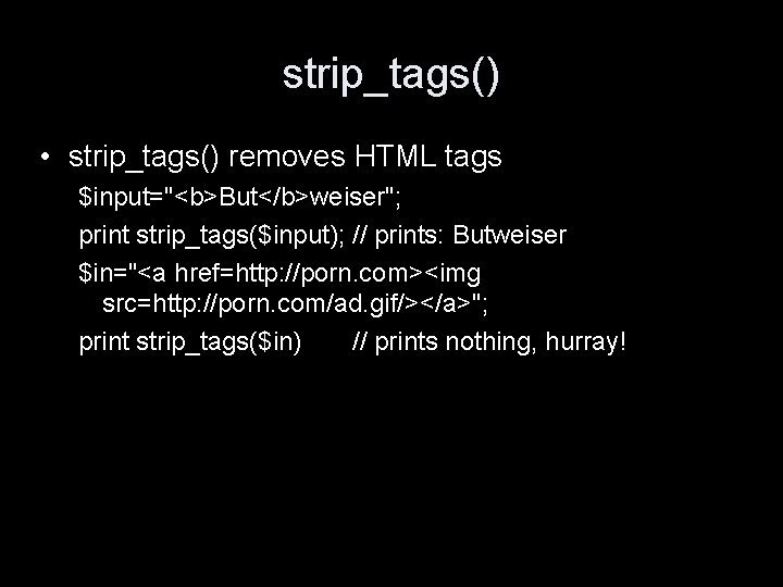 strip_tags() • strip_tags() removes HTML tags $input="<b>But</b>weiser"; print strip_tags($input); // prints: Butweiser $in="<a href=http:
